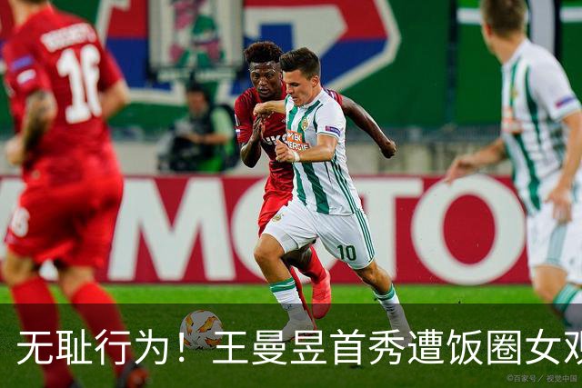 无耻行为！王曼昱首秀遭饭圈女观众恶意挑衅